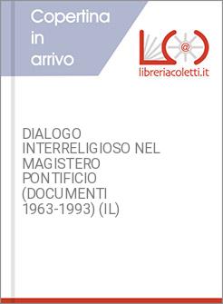 DIALOGO INTERRELIGIOSO NEL MAGISTERO PONTIFICIO (DOCUMENTI 1963-1993) (IL)