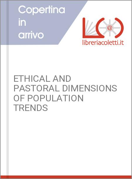 ETHICAL AND PASTORAL DIMENSIONS OF POPULATION TRENDS