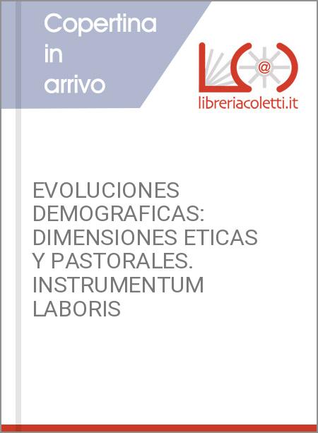 EVOLUCIONES DEMOGRAFICAS: DIMENSIONES ETICAS Y PASTORALES. INSTRUMENTUM LABORIS