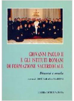 GIOVANNI PAOLO II E GLI ISTITUTI ROMANI DI FORMAZIONE SACERDOTALE DISCORSI E