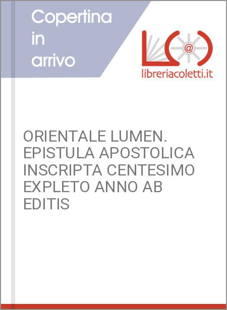 ORIENTALE LUMEN. EPISTULA APOSTOLICA INSCRIPTA CENTESIMO EXPLETO ANNO AB EDITIS