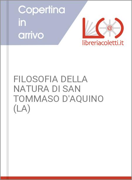 FILOSOFIA DELLA NATURA DI SAN TOMMASO D'AQUINO (LA)