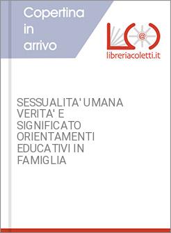 SESSUALITA' UMANA VERITA' E SIGNIFICATO ORIENTAMENTI EDUCATIVI IN FAMIGLIA