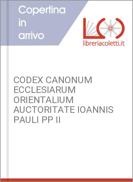 CODEX CANONUM ECCLESIARUM ORIENTALIUM AUCTORITATE IOANNIS PAULI PP II