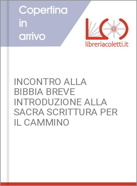 INCONTRO ALLA BIBBIA BREVE INTRODUZIONE ALLA SACRA SCRITTURA PER IL CAMMINO