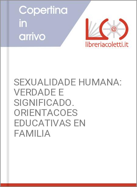 SEXUALIDADE HUMANA: VERDADE E SIGNIFICADO. ORIENTACOES EDUCATIVAS EN FAMILIA