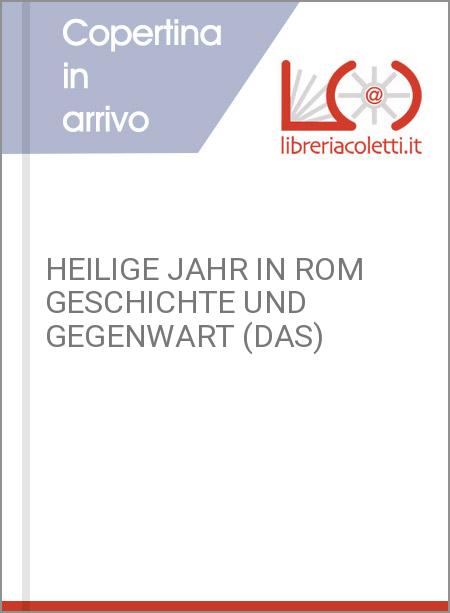 HEILIGE JAHR IN ROM GESCHICHTE UND GEGENWART (DAS)