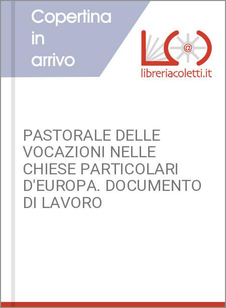 PASTORALE DELLE VOCAZIONI NELLE CHIESE PARTICOLARI D'EUROPA. DOCUMENTO DI LAVORO