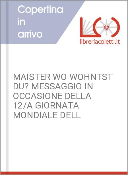 MAISTER WO WOHNTST DU? MESSAGGIO IN OCCASIONE DELLA 12/A GIORNATA MONDIALE DELL