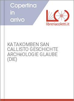 KATAKOMBEN SAN CALLISTO GESCHICHTE ARCHëOLOGIE GLAUBE (DIE)