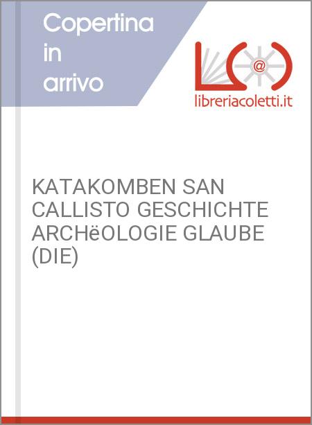KATAKOMBEN SAN CALLISTO GESCHICHTE ARCHëOLOGIE GLAUBE (DIE)