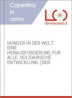 HUNGER IN DER WELT. EINE HERAUSFORDERUNG FUR ALLE: SOLIDARISCHE ENTWICKLUNG (DER