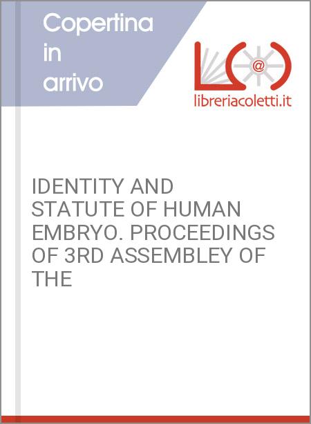 IDENTITY AND STATUTE OF HUMAN EMBRYO. PROCEEDINGS OF 3RD ASSEMBLEY OF THE