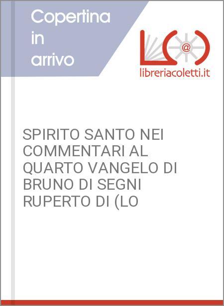 SPIRITO SANTO NEI COMMENTARI AL QUARTO VANGELO DI BRUNO DI SEGNI RUPERTO DI (LO