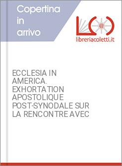 ECCLESIA IN AMERICA. EXHORTATION APOSTOLIQUE POST-SYNODALE SUR LA RENCONTRE AVEC