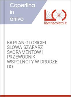KAPLAN GLOSICIEL SLOWA SZAFARZ SACRAMENTOW I PRZEWODNIK WSPOLNOTY W DRODZE DO