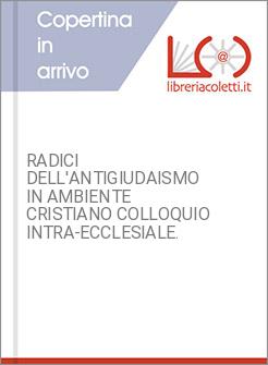 RADICI DELL'ANTIGIUDAISMO IN AMBIENTE CRISTIANO COLLOQUIO INTRA-ECCLESIALE.