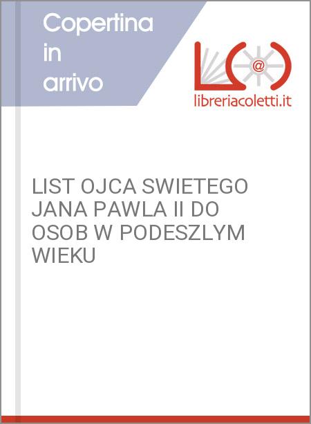 LIST OJCA SWIETEGO JANA PAWLA II DO OSOB W PODESZLYM WIEKU