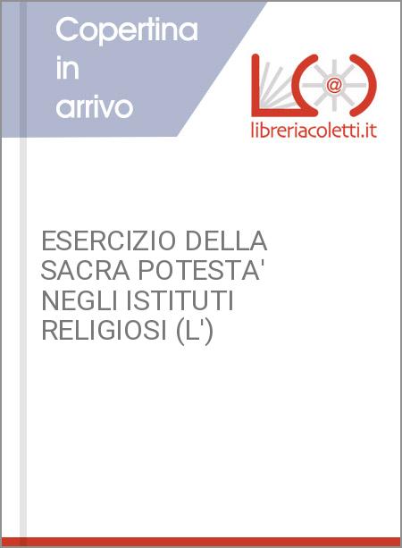 ESERCIZIO DELLA SACRA POTESTA' NEGLI ISTITUTI RELIGIOSI (L')