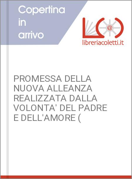 PROMESSA DELLA NUOVA ALLEANZA REALIZZATA DALLA VOLONTA' DEL PADRE E DELL'AMORE (