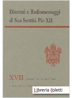 DISCORSI E RADIOMESSAGGI. VOL. 17: MARZO 1955-MARZO 1956.