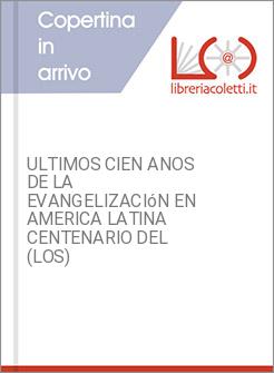 ULTIMOS CIEN ANOS DE LA EVANGELIZACIóN EN AMERICA LATINA CENTENARIO DEL (LOS)