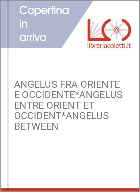 ANGELUS FRA ORIENTE E OCCIDENTE*ANGELUS ENTRE ORIENT ET OCCIDENT*ANGELUS BETWEEN