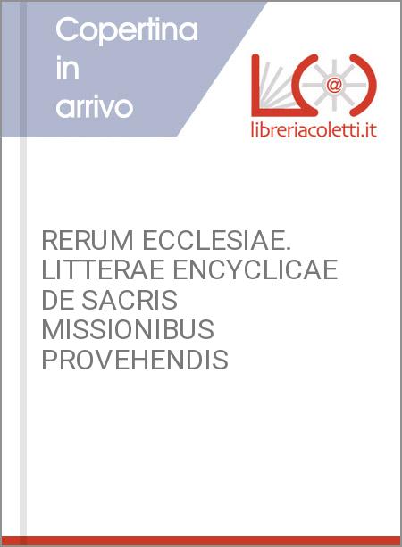 RERUM ECCLESIAE. LITTERAE ENCYCLICAE DE SACRIS MISSIONIBUS PROVEHENDIS