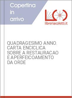QUADRAGESIMO ANNO. CARTA ENCICLICA SOBRE A RESTAURACAO E APERFEICOAMENTO DA ORDE