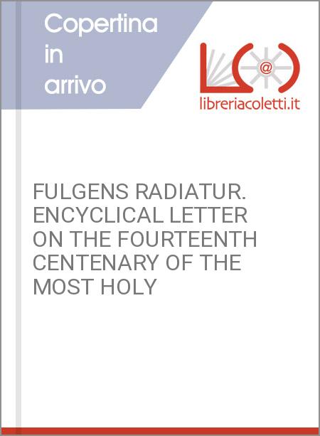 FULGENS RADIATUR. ENCYCLICAL LETTER ON THE FOURTEENTH CENTENARY OF THE MOST HOLY