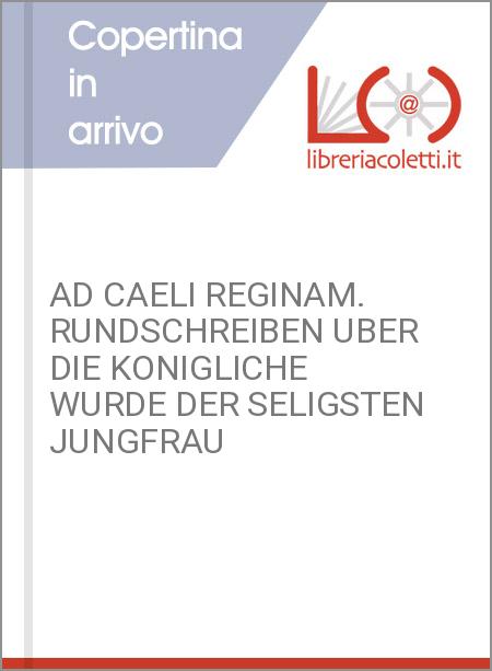 AD CAELI REGINAM. RUNDSCHREIBEN UBER DIE KONIGLICHE WURDE DER SELIGSTEN JUNGFRAU