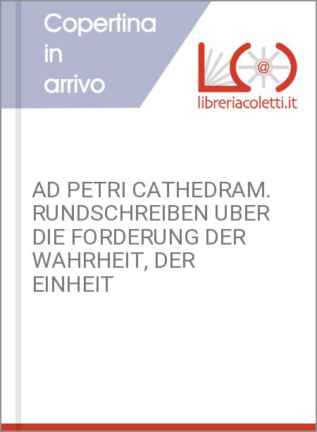 AD PETRI CATHEDRAM. RUNDSCHREIBEN UBER DIE FORDERUNG DER WAHRHEIT, DER EINHEIT