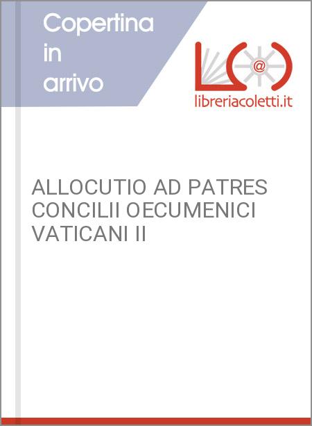 ALLOCUTIO AD PATRES CONCILII OECUMENICI VATICANI II