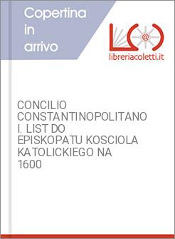 CONCILIO CONSTANTINOPOLITANO I. LIST DO EPISKOPATU KOSCIOLA KATOLICKIEGO NA 1600