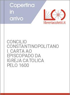 CONCILIO CONSTANTINOPOLITANO I. CARTA AO EPISCOPADO DA IGREJA CATOLICA PELO 1600