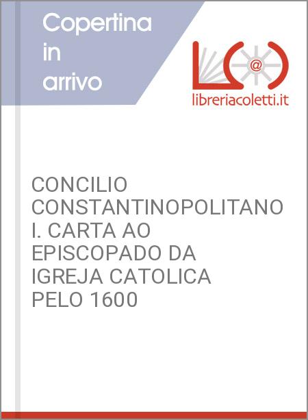 CONCILIO CONSTANTINOPOLITANO I. CARTA AO EPISCOPADO DA IGREJA CATOLICA PELO 1600
