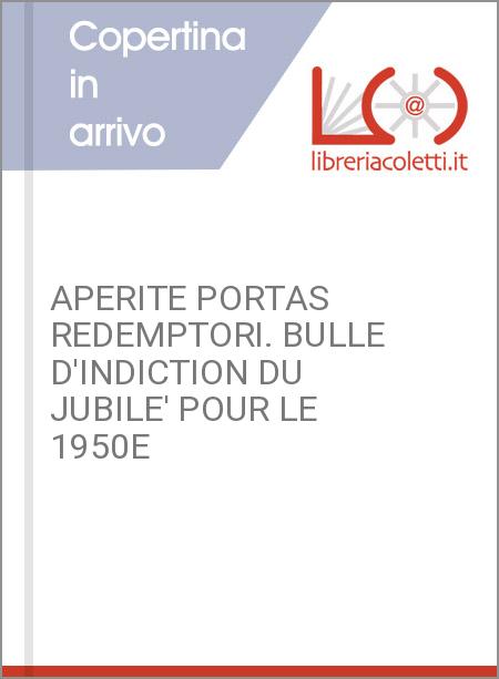 APERITE PORTAS REDEMPTORI. BULLE D'INDICTION DU JUBILE' POUR LE 1950E