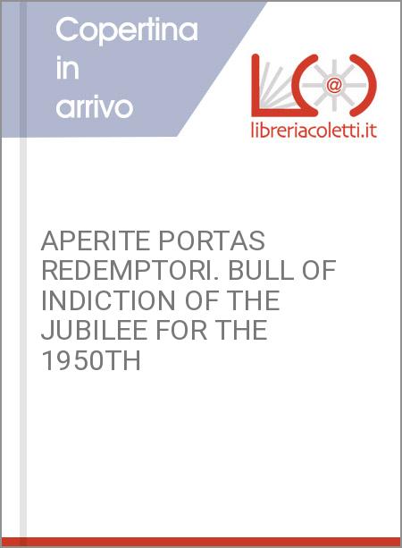 APERITE PORTAS REDEMPTORI. BULL OF INDICTION OF THE JUBILEE FOR THE 1950TH