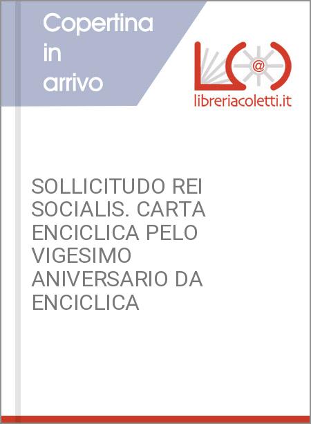 SOLLICITUDO REI SOCIALIS. CARTA ENCICLICA PELO VIGESIMO ANIVERSARIO DA ENCICLICA