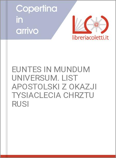 EUNTES IN MUNDUM UNIVERSUM. LIST APOSTOLSKI Z OKAZJI TYSIACLECIA CHRZTU RUSI