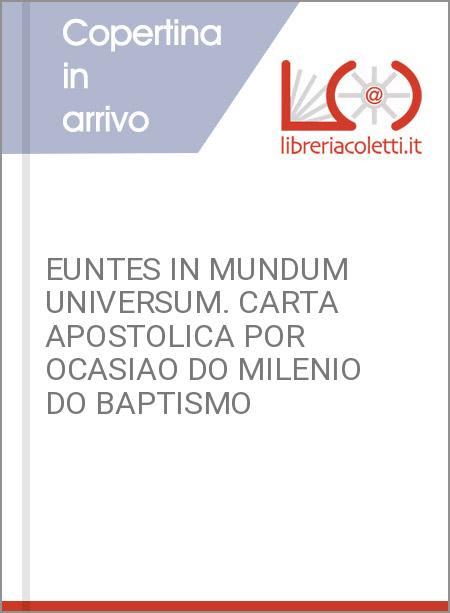 EUNTES IN MUNDUM UNIVERSUM. CARTA APOSTOLICA POR OCASIAO DO MILENIO DO BAPTISMO