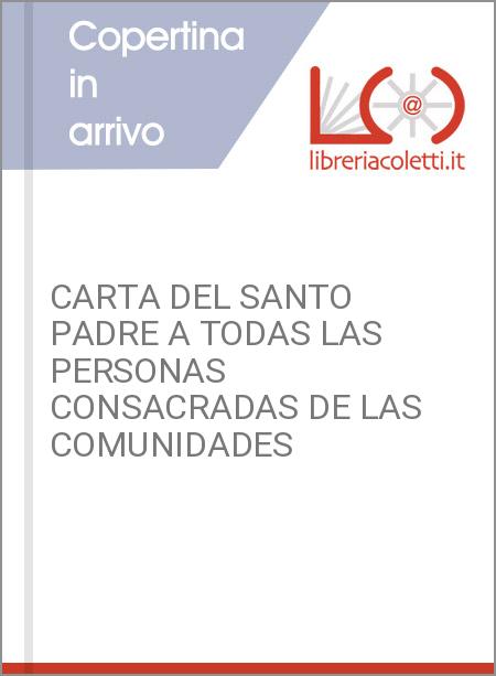 CARTA DEL SANTO PADRE A TODAS LAS PERSONAS CONSACRADAS DE LAS COMUNIDADES