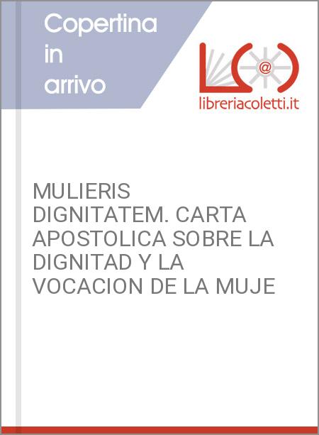 MULIERIS DIGNITATEM. CARTA APOSTOLICA SOBRE LA DIGNITAD Y LA VOCACION DE LA MUJE