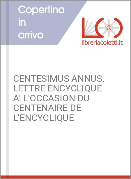 CENTESIMUS ANNUS. LETTRE ENCYCLIQUE A' L'OCCASION DU CENTENAIRE DE L'ENCYCLIQUE