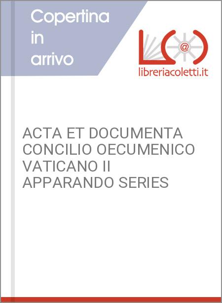 ACTA ET DOCUMENTA CONCILIO OECUMENICO VATICANO II APPARANDO SERIES