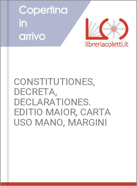 CONSTITUTIONES, DECRETA, DECLARATIONES. EDITIO MAIOR, CARTA USO MANO, MARGINI