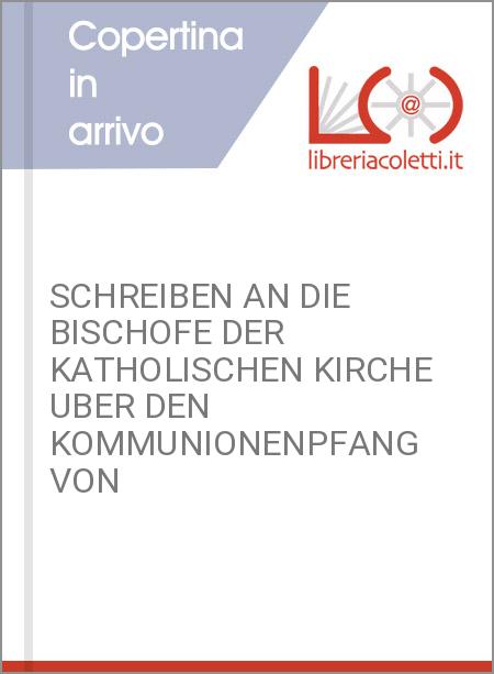 SCHREIBEN AN DIE BISCHOFE DER KATHOLISCHEN KIRCHE UBER DEN KOMMUNIONENPFANG VON