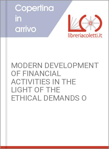 MODERN DEVELOPMENT OF FINANCIAL ACTIVITIES IN THE LIGHT OF THE ETHICAL DEMANDS O