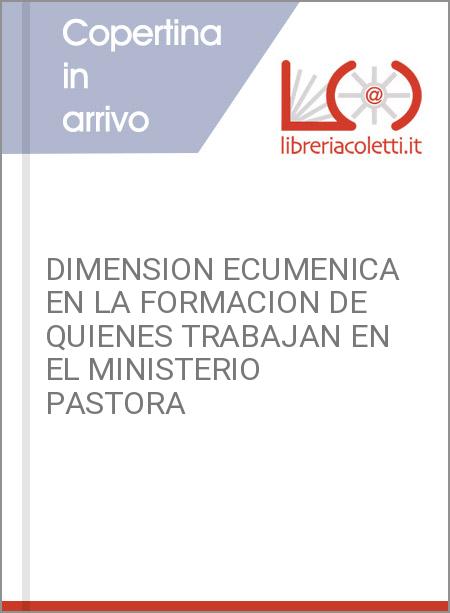 DIMENSION ECUMENICA EN LA FORMACION DE QUIENES TRABAJAN EN EL MINISTERIO PASTORA