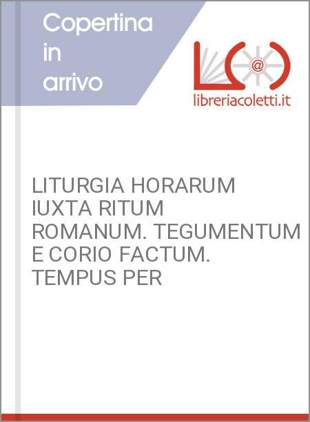 LITURGIA HORARUM IUXTA RITUM ROMANUM. TEGUMENTUM E CORIO FACTUM. TEMPUS PER